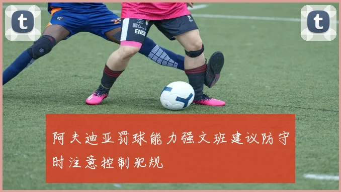 阿夫迪亚罚球能力强文班建议防守时注意控制犯规