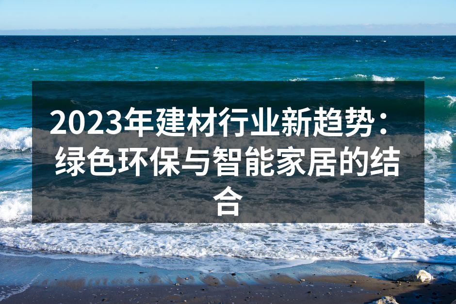2023年建材行业新趋势：绿色环保与智能家居的结合