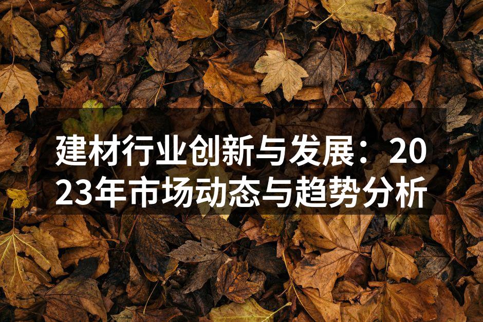 建材行业创新与发展：2023年市场动态与趋势分析