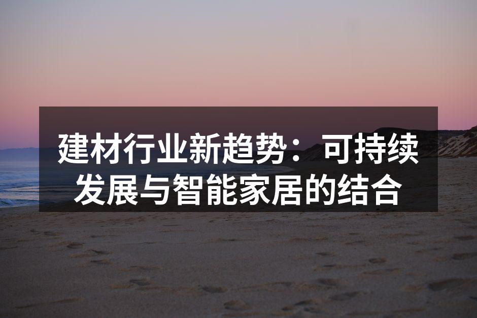 建材行业新趋势：可持续发展与智能家居的结合